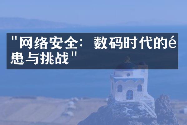 "网络安全：数码时代的隐患与挑战"