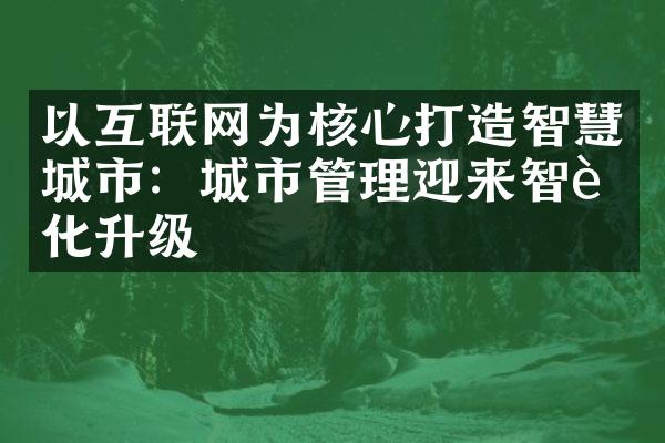 以互联网为核心打造智慧城市：城市管理迎来智能化升级