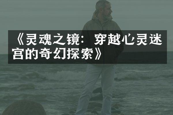 《灵魂之镜：穿越心灵迷宫的奇幻探索》