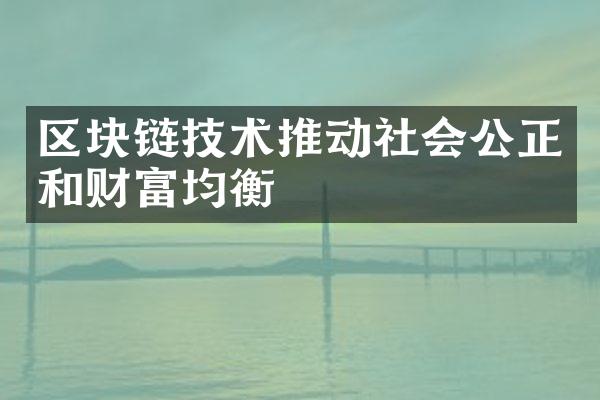 区块链技术推动社会公正和财富均衡