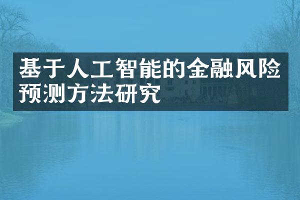 基于人工智能的金融风险预测方法研究