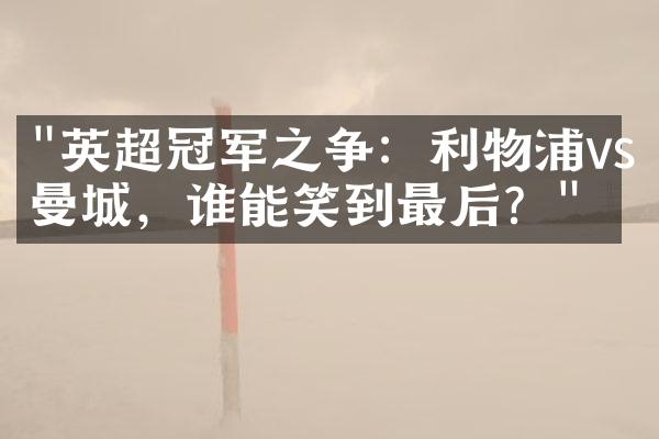 "英超冠军之争：利物浦vs曼城，谁能笑到最后？"