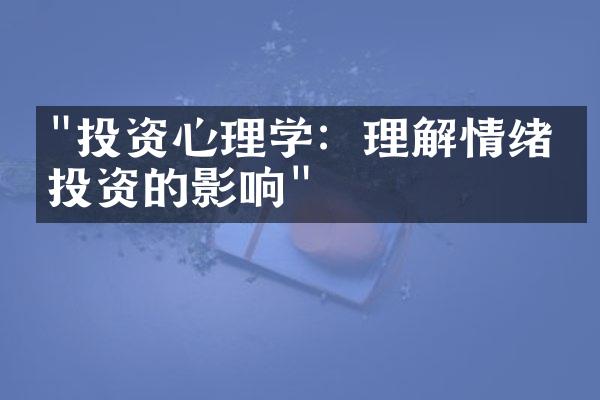 "投资心理学：理解情绪对投资的影响"