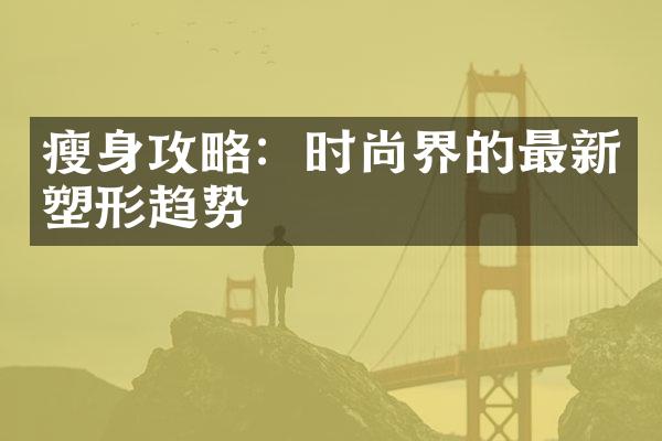 瘦身攻略：时尚界的最新塑形趋势