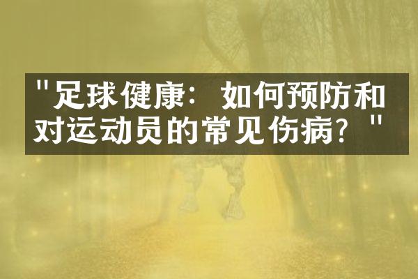 "足球健康：如何预防和应对运动员的常见伤病？"