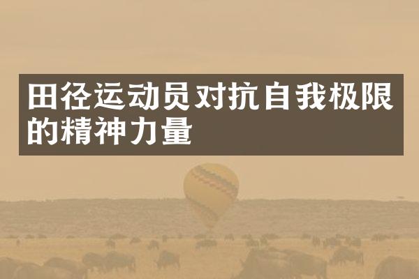 田径运动员对抗自我极限的精神力量