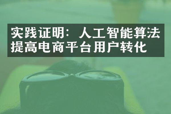 实践证明：人工智能算法提高电商平台用户转化率