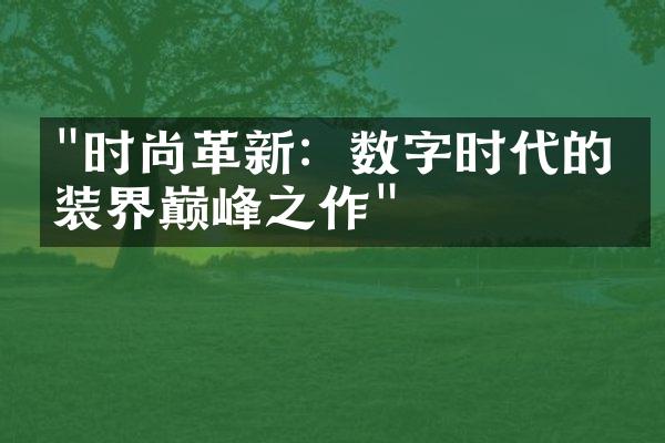 "时尚革新：数字时代的时装界巅峰之作"