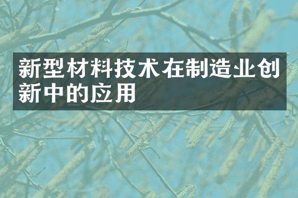 新型材料技术在制造业创新中的应用