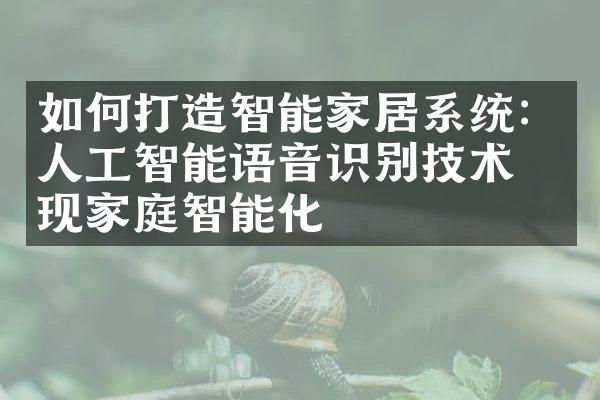 如何打造智能家居系统：人工智能语音识别技术实现家庭智能化