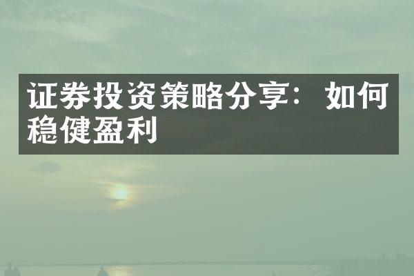 证券投资策略分享：如何稳健盈利