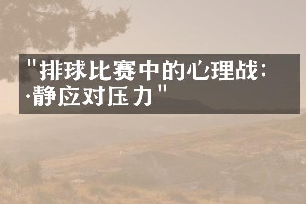 "排球比赛中的心理战：冷静应对压力"