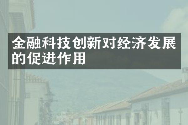 金融科技创新对经济发展的促进作用