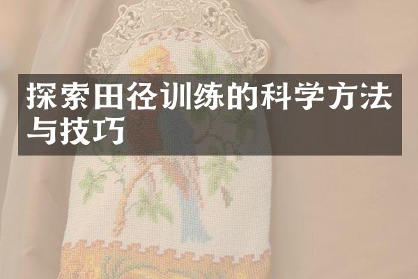 探索田径训练的科学方法与技巧