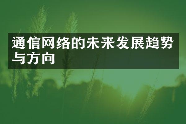 通信网络的未来发展趋势与方向