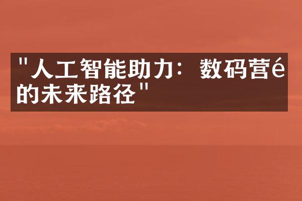 "人工智能助力：数码营销的未来路径"