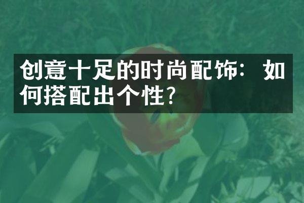 创意十足的时尚配饰：如何搭配出个性？