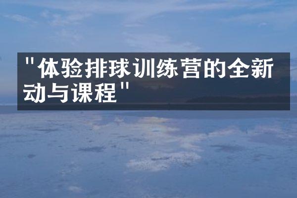 "体验排球训练营的全新活动与课程"