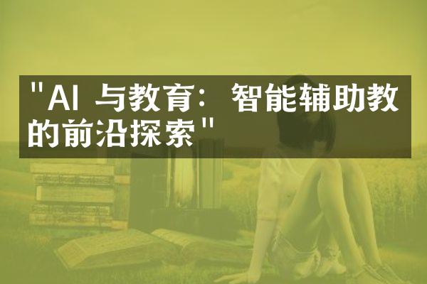 "AI 与教育：智能辅助教学的前沿探索"