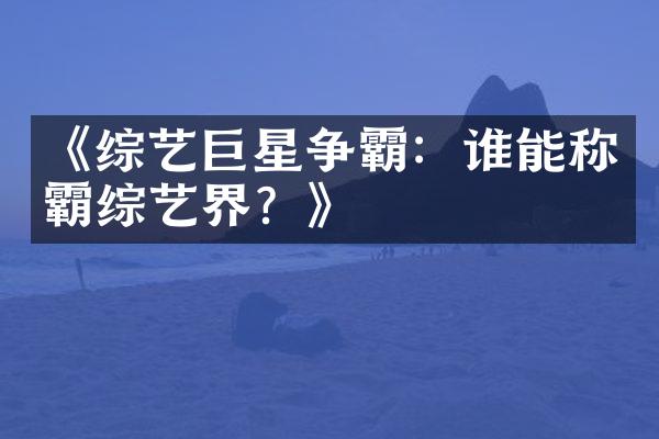 《综艺巨星争霸：谁能称霸综艺界？》