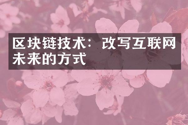 区块链技术：改写互联网未来的方式