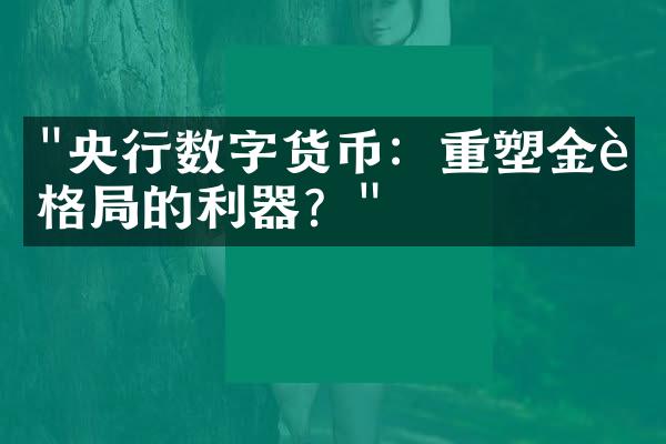 "央行数字货币：重塑金融格局的利器？"