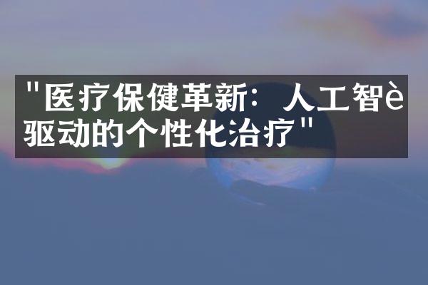 "医疗保健革新：人工智能驱动的个性化治疗"