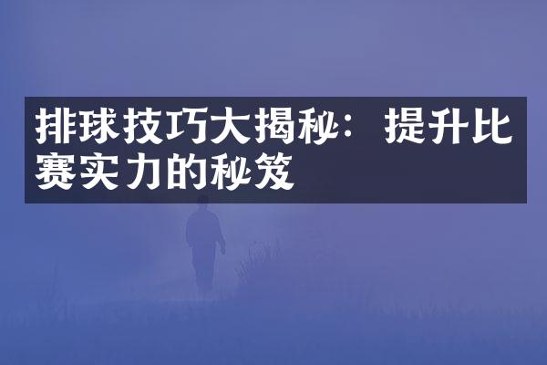 排球技巧揭秘：提升比赛实力的秘笈