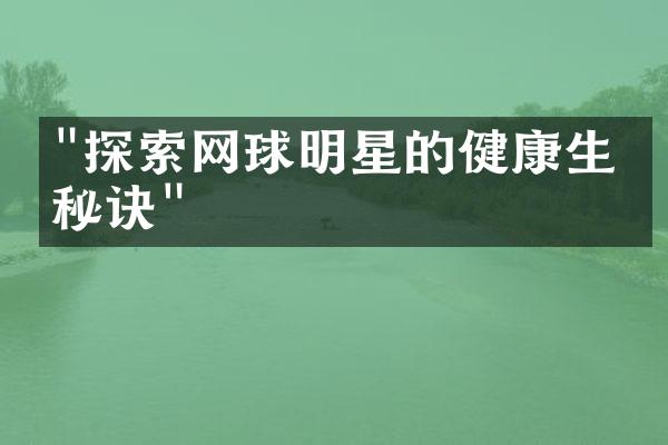 "探索网球明星的健康生活秘诀"