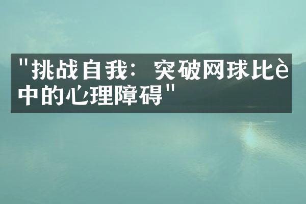 "挑战自我：突破网球比赛中的心理障碍"