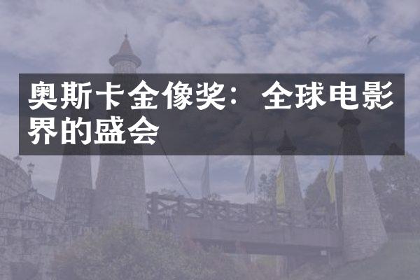 奥斯卡金像奖：全球电影界的盛会