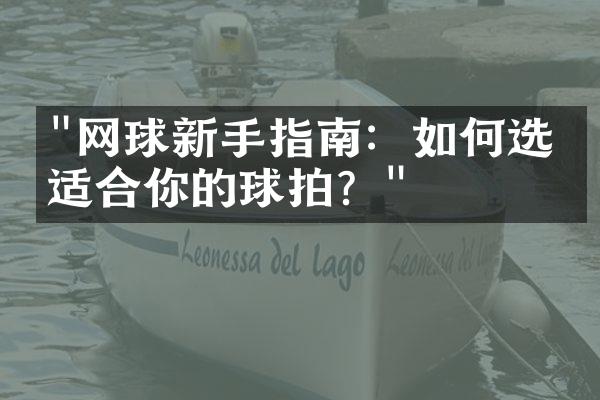 "网球新手指南：如何选择适合你的球拍？"