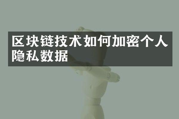 区块链技术如何加密个人隐私数据