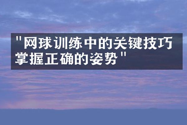 "网球训练中的关键技巧：掌握正确的姿势"