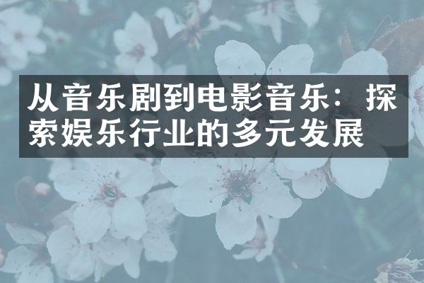 从音乐剧到电影音乐：探索娱乐行业的多元发展