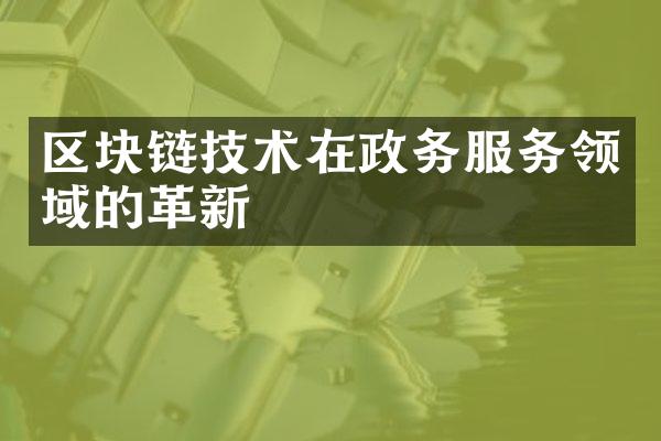 区块链技术在政务服务领域的革新