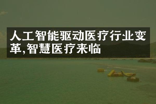 人工智能驱动医疗行业变革,智慧医疗来临