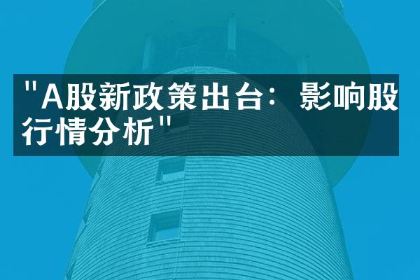 "A股新政策出台：影响股市行情分析"