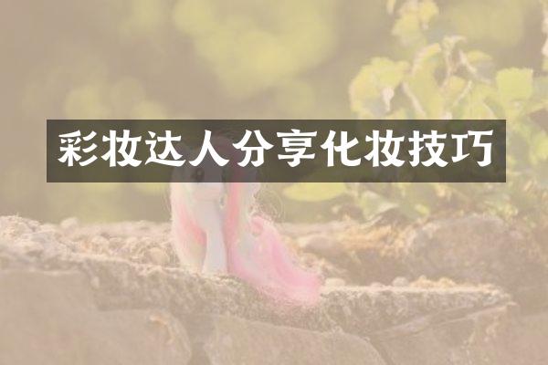 彩妆达人分享化妆技巧