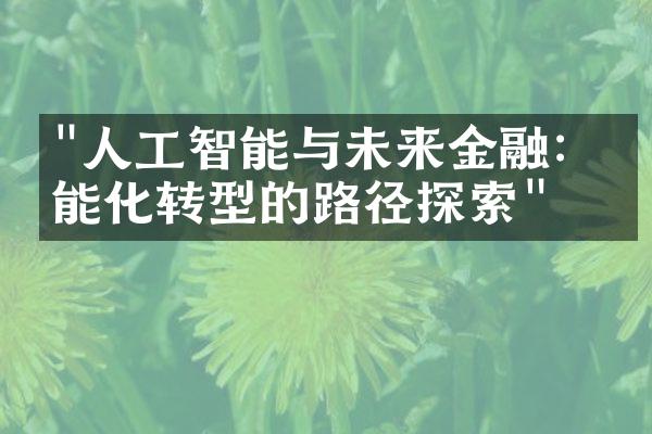 "人工智能与未来金融：智能化转型的路径探索"