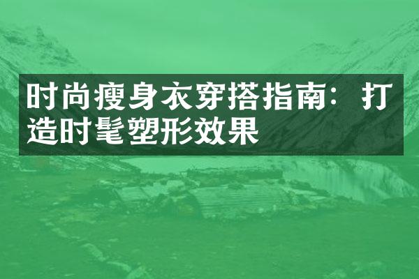 时尚瘦身衣穿搭指南：打造时髦塑形效果