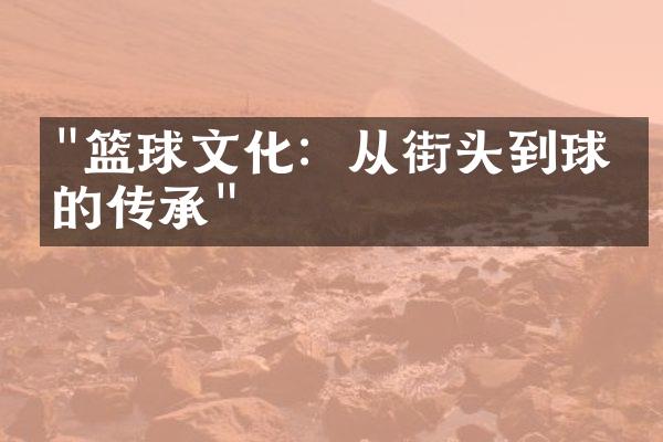 "篮球文化：从街头到球场的传承"