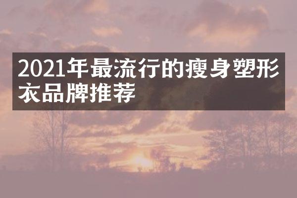 2021年最流行的塑形内衣品牌推荐