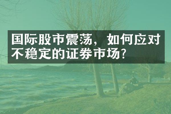 国际股市震荡，如何应对不稳定的证券市场？