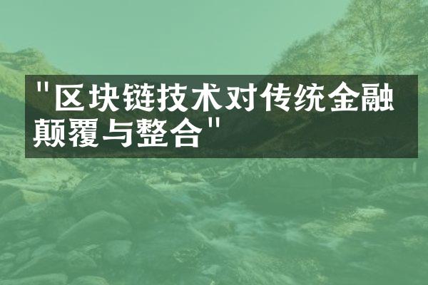 "区块链技术对传统金融的颠覆与整合"