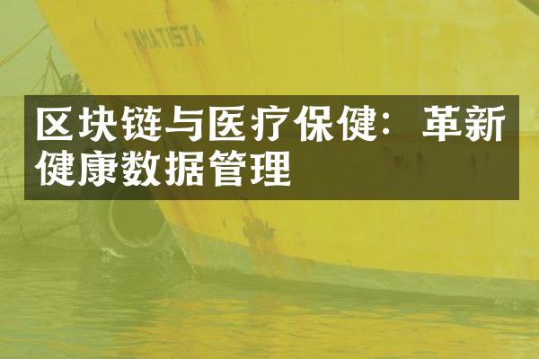 区块链与医疗保健：革新健康数据管理