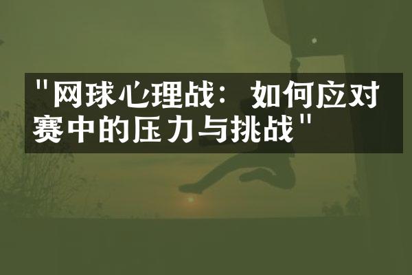 "网球心理战：如何应对比赛中的压力与挑战"