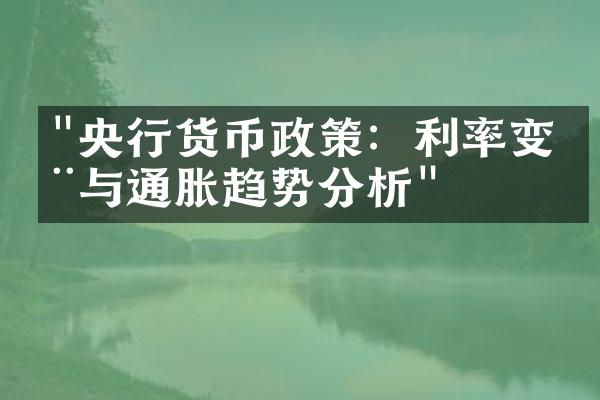 "央行货币政策：利率变动与通胀趋势分析"