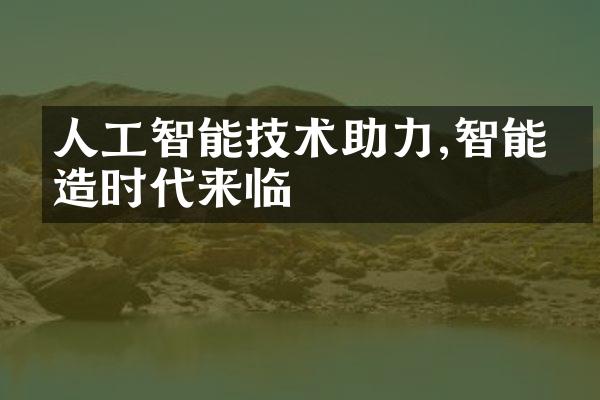 人工智能技术助力,智能制造时代来临