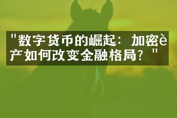 "数字货币的崛起：加密资产如何改变金融格局？"